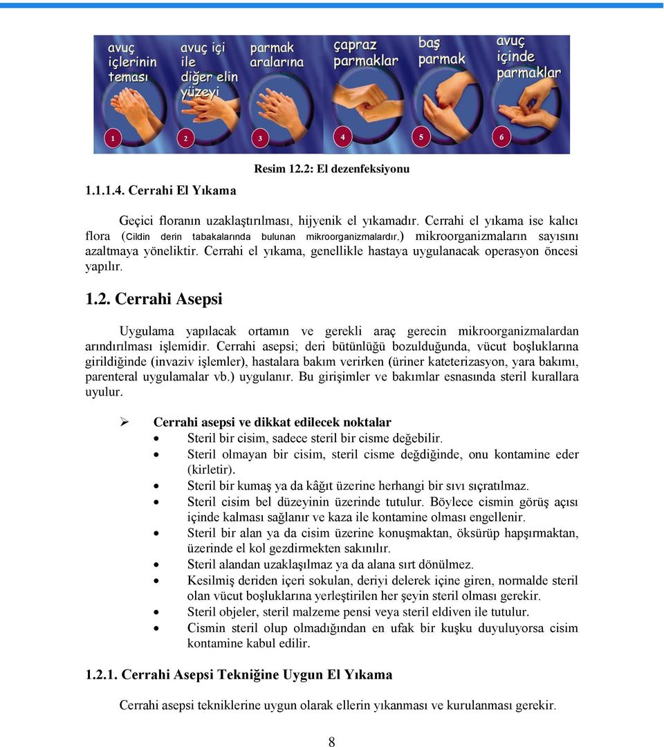 Cerrahi el yıkama, genellikle hastaya uygulanacak operasyon öncesi yapılır. 1.2. Cerrahi Asepsi Uygulama yapılacak ortamın ve gerekli araç gerecin mikroorganizmalardan arındırılması işlemidir.