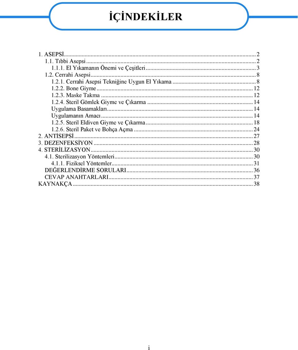 2.5. Steril Eldiven Giyme ve Çıkarma... 18 1.2.6. Steril Paket ve Bohça Açma... 24 2. ANTİSEPSİ... 27 3. DEZENFEKSİYON... 28 4. STERİLİZASYON... 30 4.