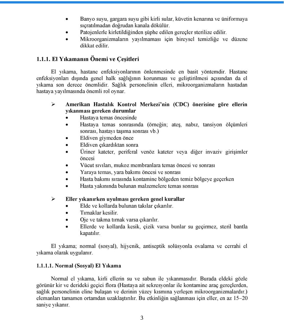 Hastane enfeksiyonları dışında genel halk sağlığının korunması ve geliştirilmesi açısından da el yıkama son derece önemlidir.