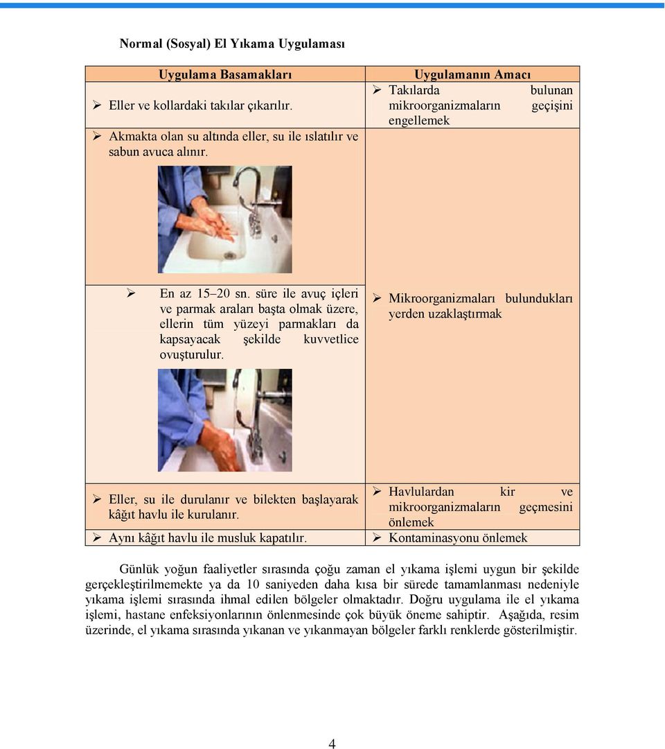 süre ile avuç içleri ve parmak araları başta olmak üzere, ellerin tüm yüzeyi parmakları da kapsayacak şekilde kuvvetlice ovuşturulur.