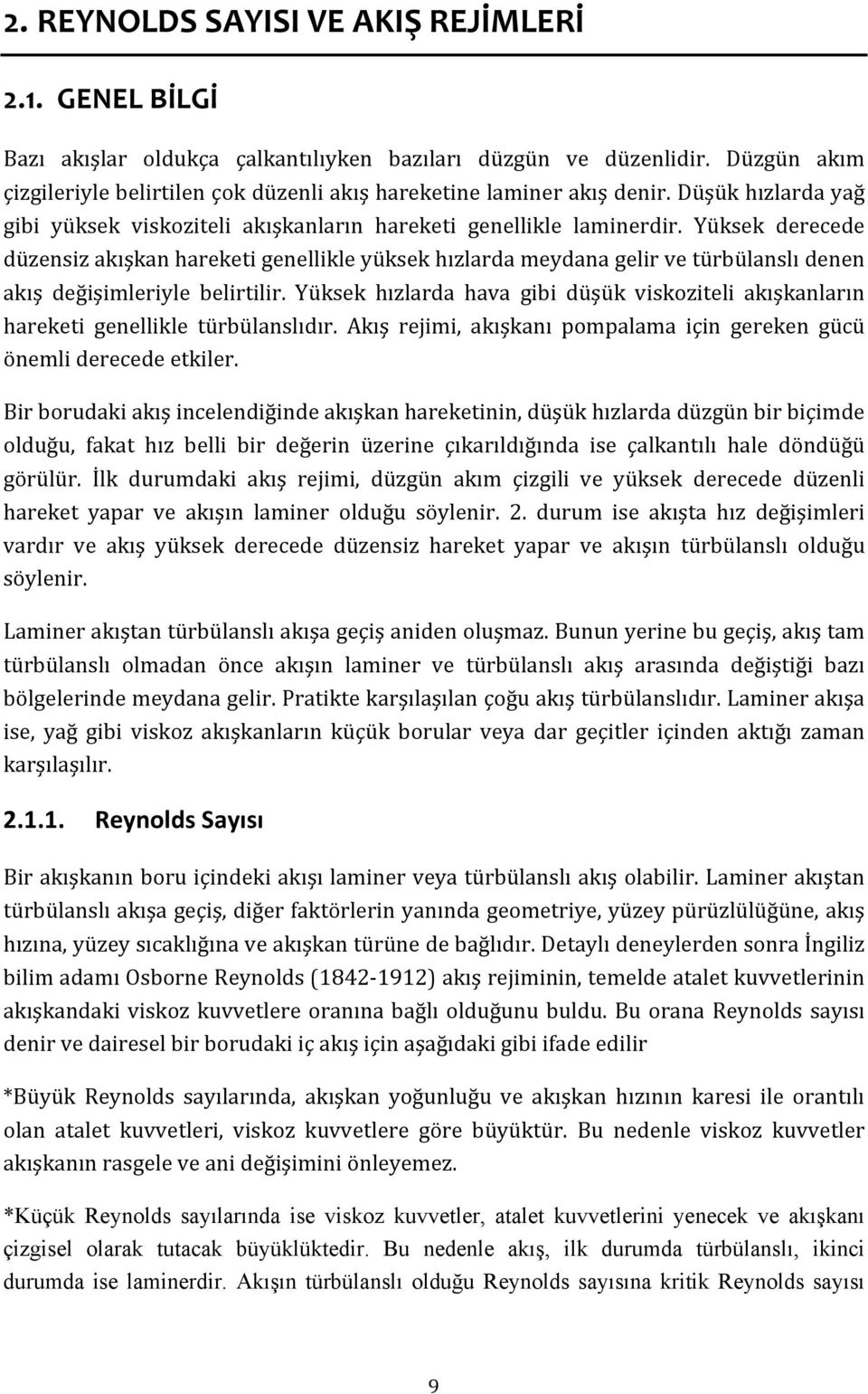 Yüksek derecede düzensiz akışkan hareketi genellikle yüksek hızlarda meydana gelir ve türbülanslı denen akış değişimleriyle belirtilir.