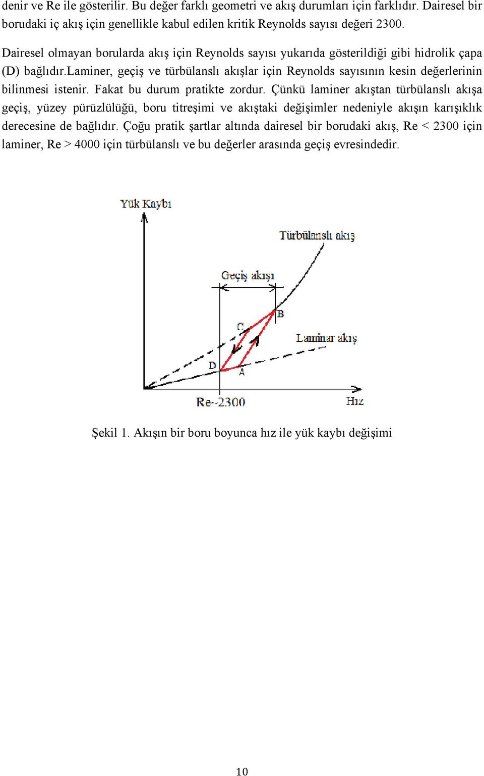 laminer, geçiş ve türbülanslı akışlar için Reynolds sayısının kesin değerlerinin bilinmesi istenir. Fakat bu durum pratikte zordur.