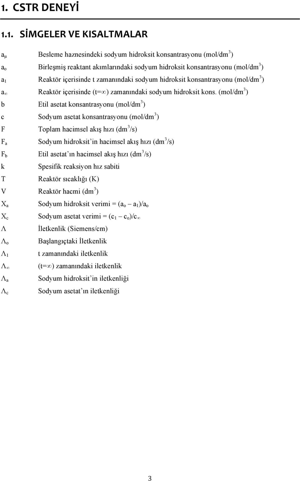 (mol/dm 3 ) b Etil asetat konsantrasyonu (mol/dm 3 ) c Sodyum asetat konsantrasyonu (mol/dm 3 ) F Toplam hacimsel akış hızı (dm 3 /s) F a F b k T Sodyum hidroksit in hacimsel akış hızı (dm 3 /s) Etil