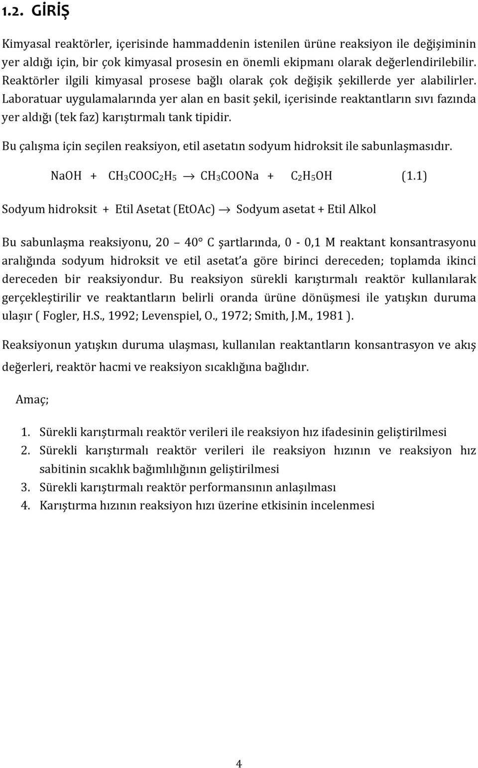 Laboratuar uygulamalarında yer alan en basit şekil, içerisinde reaktantların sıvı fazında yer aldığı (tek faz) karıştırmalı tank tipidir.