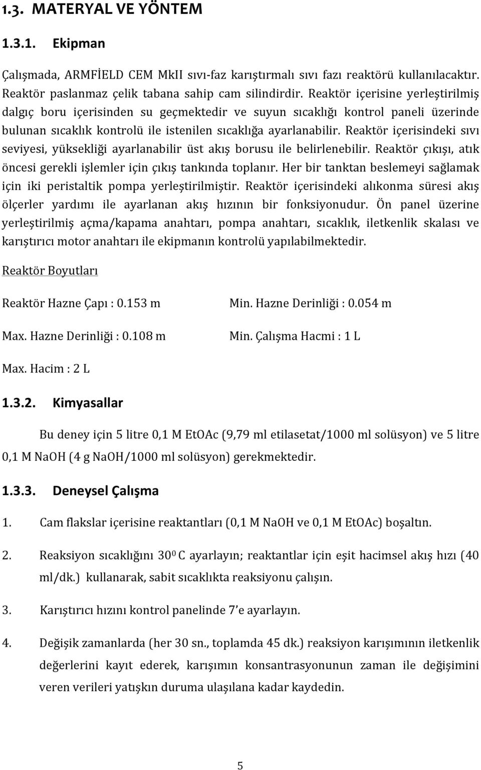 Reaktör içerisindeki sıvı seviyesi, yüksekliği ayarlanabilir üst akış borusu ile belirlenebilir. Reaktör çıkışı, atık öncesi gerekli işlemler için çıkış tankında toplanır.