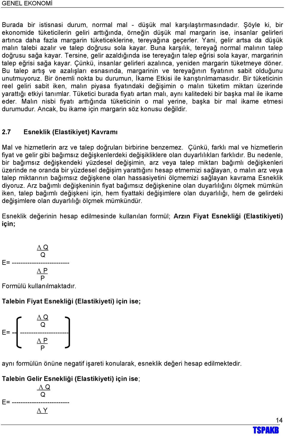 Yani, gelir artsa da düşük malın talebi azalır ve talep doğrusu sola kayar. Buna karşılık, tereyağ normal malının talep doğrusu sağa kayar.