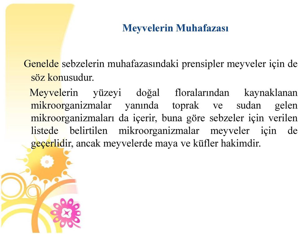 Meyvelerin yüzeyi doğal floralarından kaynaklanan mikroorganizmalar yanında toprak ve sudan