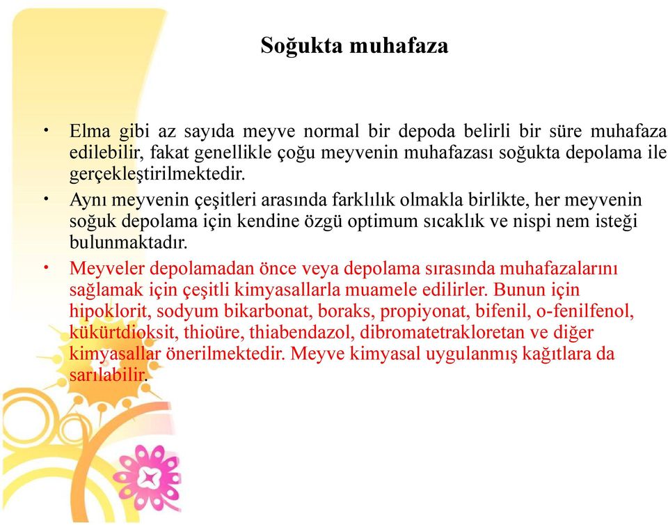 Aynı meyvenin çeşitleri arasında farklılık olmakla birlikte, her meyvenin soğuk depolama için kendine özgü optimum sıcaklık ve nispi nem isteği bulunmaktadır.