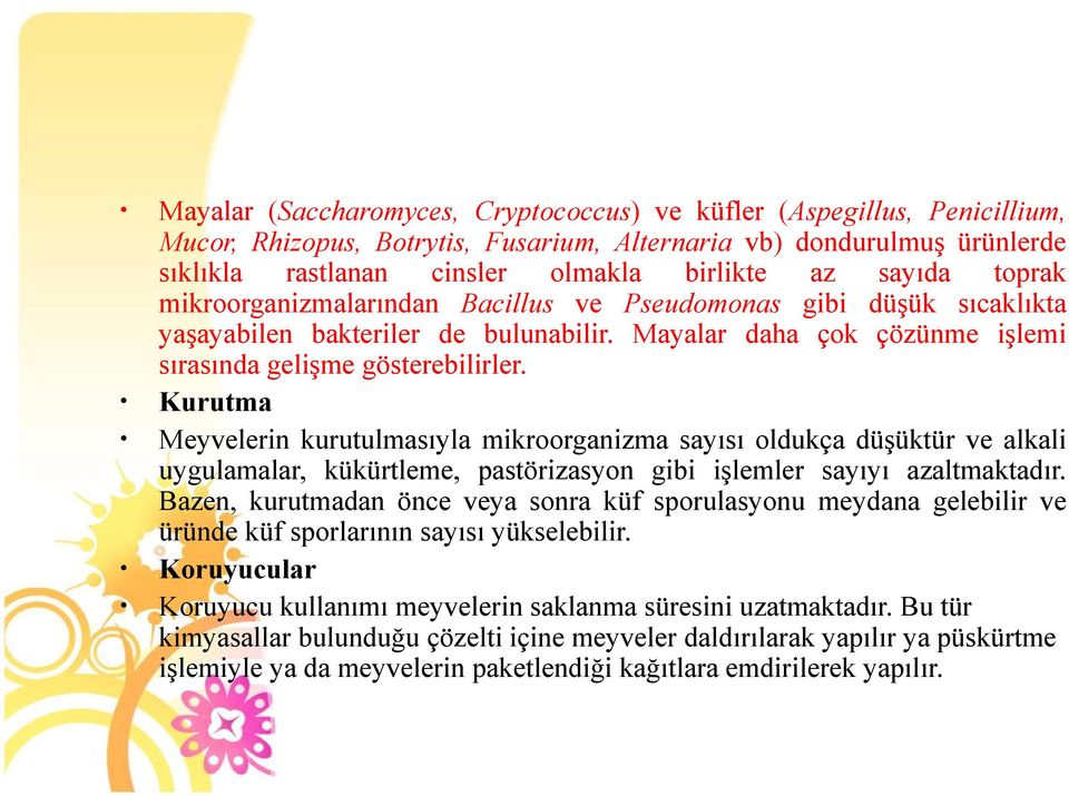 Kurutma Meyvelerin kurutulmasıyla mikroorganizma sayısı oldukça düşüktür ve alkali uygulamalar, kükürtleme, pastörizasyon gibi işlemler sayıyı azaltmaktadır.