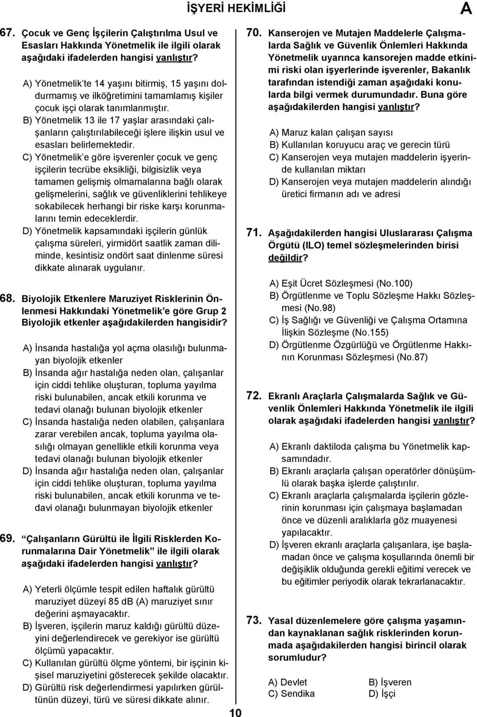 C) Yönetmelik e göre işverenler çocuk ve genç işçilerin tecrübe eksikliği, bilgisizlik veya tamamen gelişmiş olmamalarına bağlı olarak gelişmelerini, sağlık ve güvenliklerini tehlikeye sokabilecek