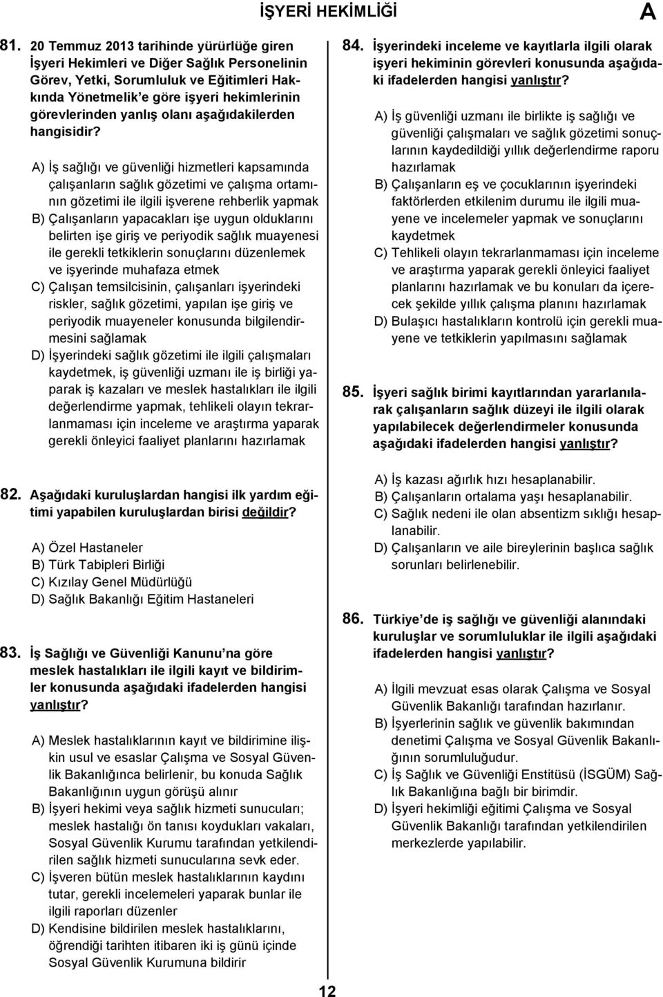 ) İş sağlığı ve güvenliği hizmetleri kapsamında çalışanların sağlık gözetimi ve çalışma ortamının gözetimi ile ilgili işverene rehberlik yapmak B) Çalışanların yapacakları işe uygun olduklarını