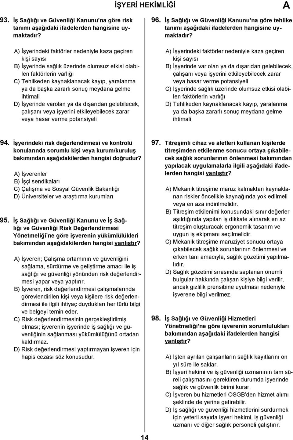 sonuç meydana gelme ihtimali D) İşyerinde varolan ya da dışarıdan gelebilecek, çalışanı veya işyerini etkileyebilecek zarar veya hasar verme potansiyeli 96.