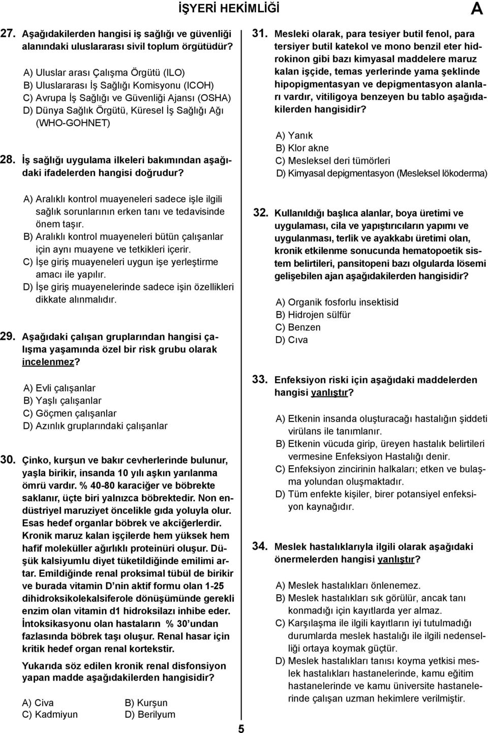 İş sağlığı uygulama ilkeleri bakımından aşağıdaki ifadelerden hangisi doğrudur? ) ralıklı kontrol muayeneleri sadece işle ilgili sağlık sorunlarının erken tanı ve tedavisinde önem taşır.