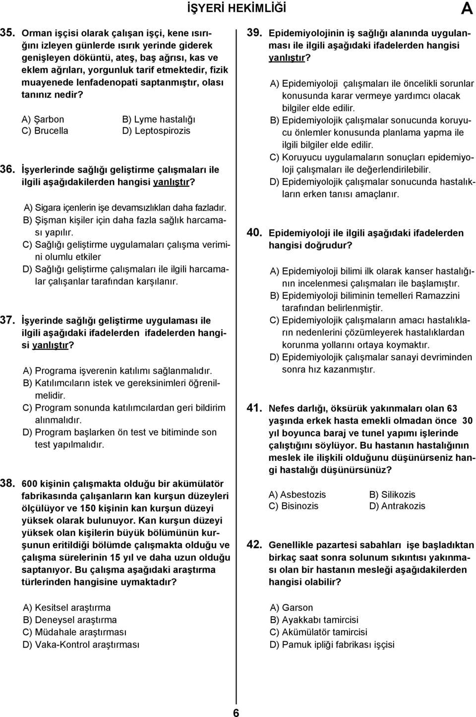 İşyerlerinde sağlığı geliştirme çalışmaları ile ilgili aşağıdakilerden hangisi ) Sigara içenlerin işe devamsızlıkları daha fazladır. B) Şişman kişiler için daha fazla sağlık harcaması yapılır.