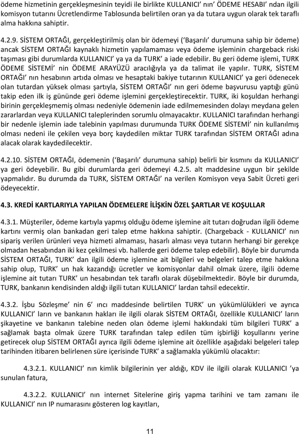 SİSTEM ORTAĞI, gerçekleştirilmiş olan bir ödemeyi ( Başarılı durumuna sahip bir ödeme) ancak SİSTEM ORTAĞI kaynaklı hizmetin yapılamaması veya ödeme işleminin chargeback riski taşıması gibi