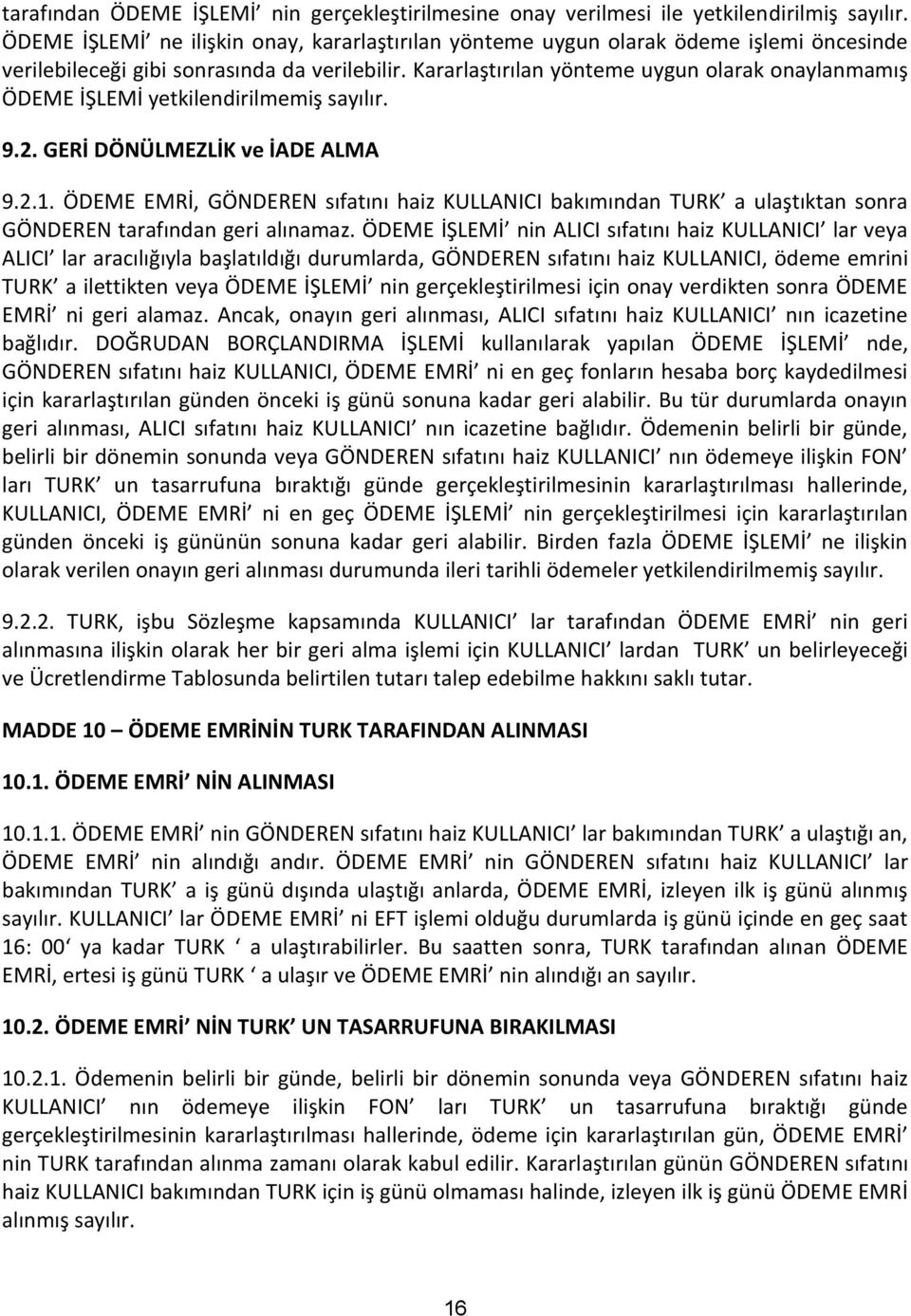 Kararlaştırılan yönteme uygun olarak onaylanmamış ÖDEME İŞLEMİ yetkilendirilmemiş sayılır. 9.2. GERİ DÖNÜLMEZLİK ve İADE ALMA 9.2.1.