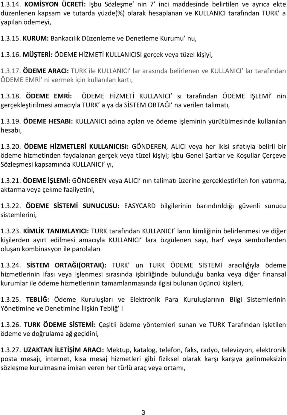 ÖDEME ARACI: TURK ile KULLANICI lar arasında belirlenen ve KULLANICI lar tarafından ÖDEME EMRİ ni vermek için kullanılan kartı, 1.3.18.