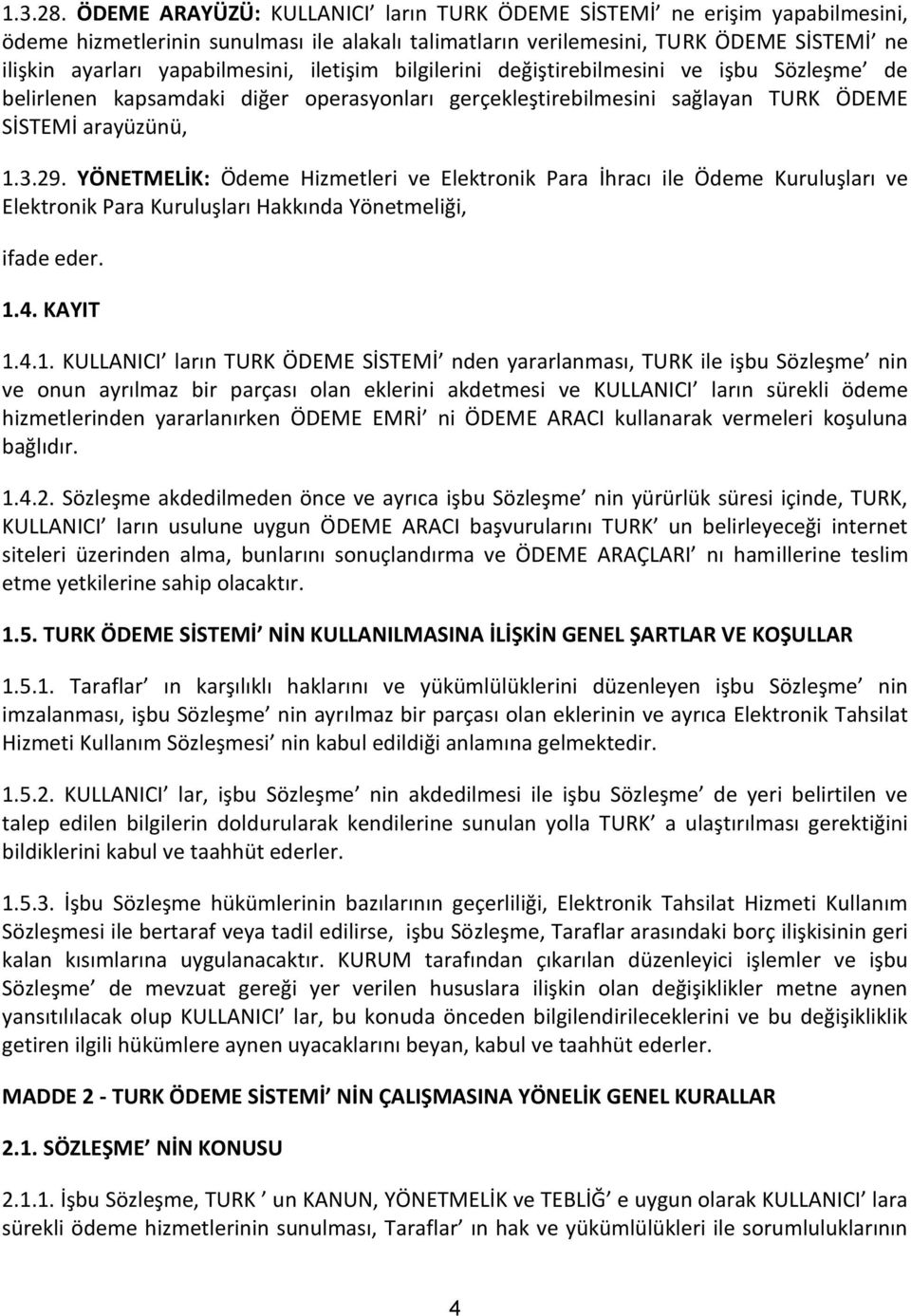 iletişim bilgilerini değiştirebilmesini ve işbu Sözleşme de belirlenen kapsamdaki diğer operasyonları gerçekleştirebilmesini sağlayan TURK ÖDEME SİSTEMİ arayüzünü, 1.3.29.