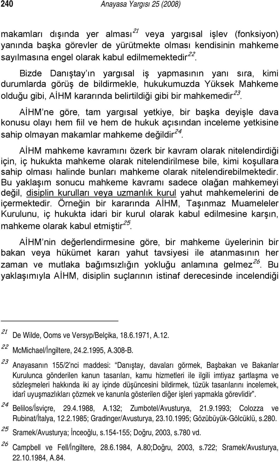 AİHM ne göre, tam yargısal yetkiye, bir başka deyişle dava konusu olayı hem fiil ve hem de hukuk açısından inceleme yetkisine sahip olmayan makamlar mahkeme değildir 24.