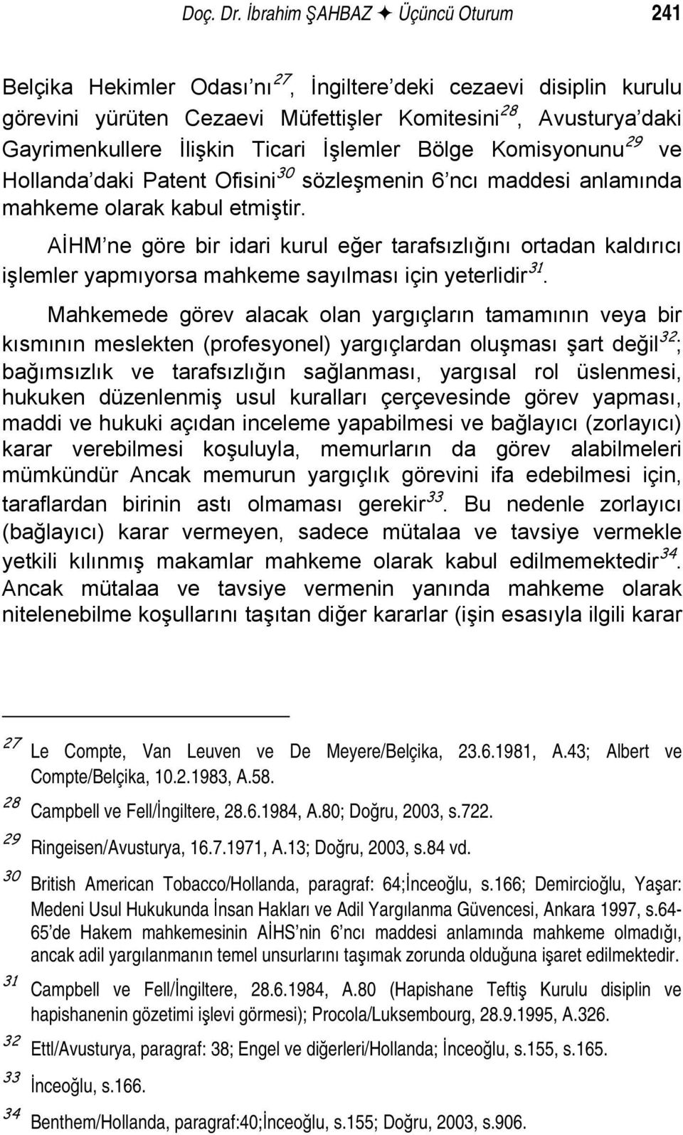 İşlemler Bölge Komisyonunu 29 ve Hollanda daki Patent Ofisini 30 sözleşmenin 6 ncı maddesi anlamında mahkeme olarak kabul etmiştir.