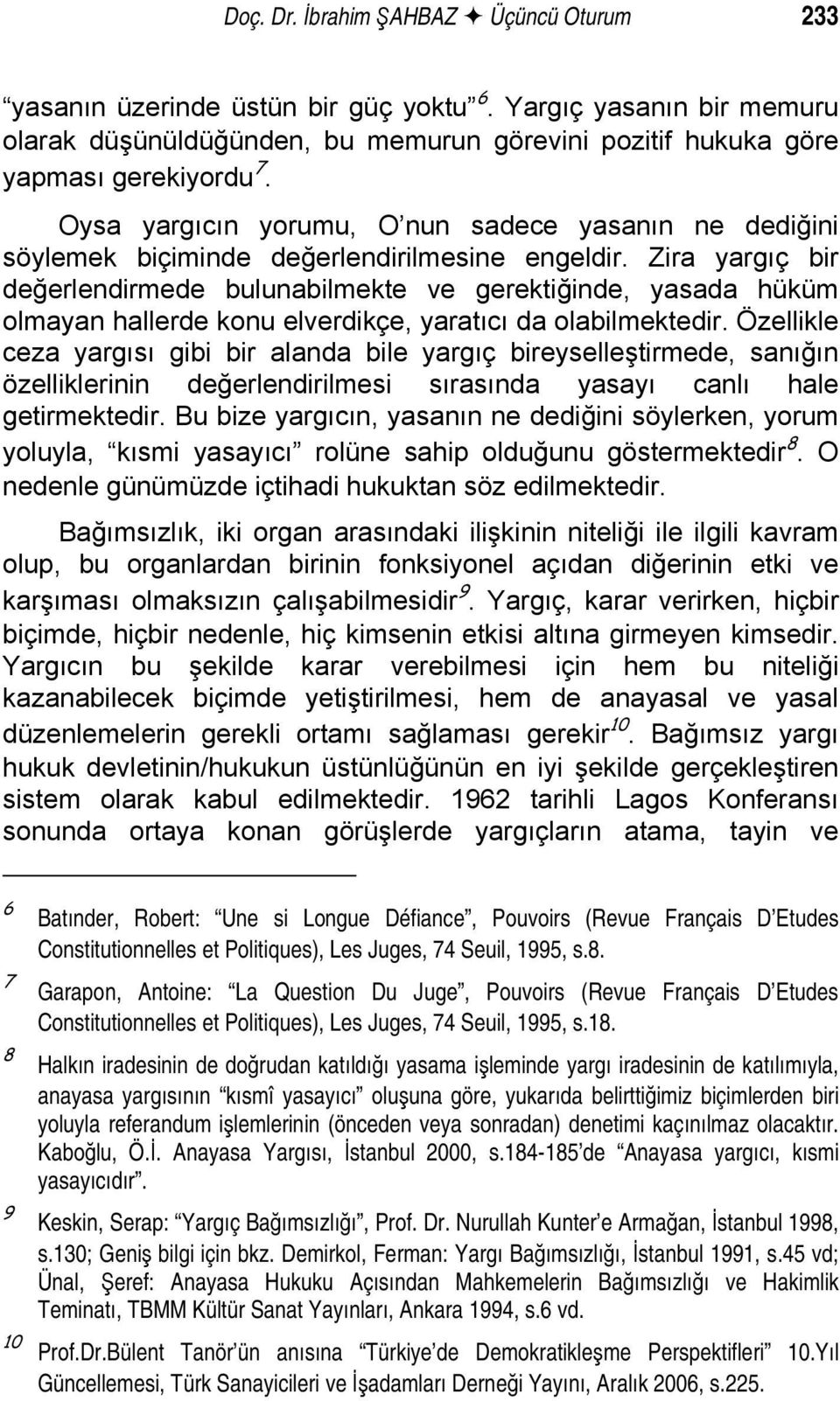 Zira yargıç bir değerlendirmede bulunabilmekte ve gerektiğinde, yasada hüküm olmayan hallerde konu elverdikçe, yaratıcı da olabilmektedir.