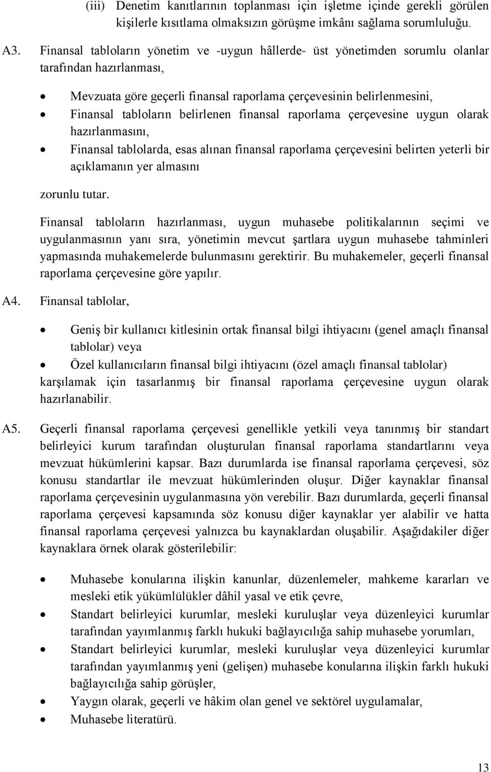 belirlenen finansal raporlama çerçevesine uygun olarak hazırlanmasını, Finansal tablolarda, esas alınan finansal raporlama çerçevesini belirten yeterli bir açıklamanın yer almasını zorunlu tutar.