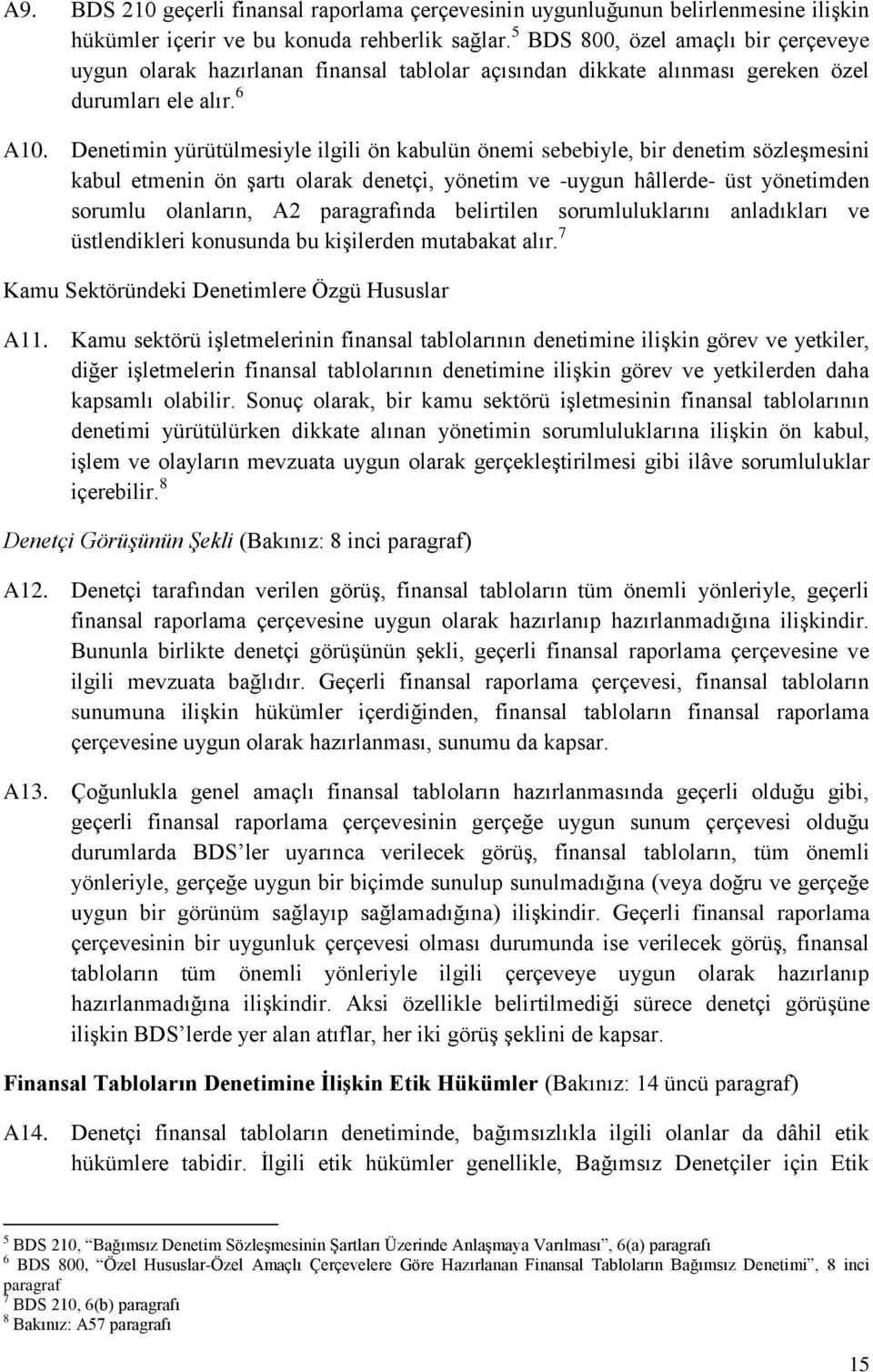 Denetimin yürütülmesiyle ilgili ön kabulün önemi sebebiyle, bir denetim sözleşmesini kabul etmenin ön şartı olarak denetçi, yönetim ve -uygun hâllerde- üst yönetimden sorumlu olanların, A2