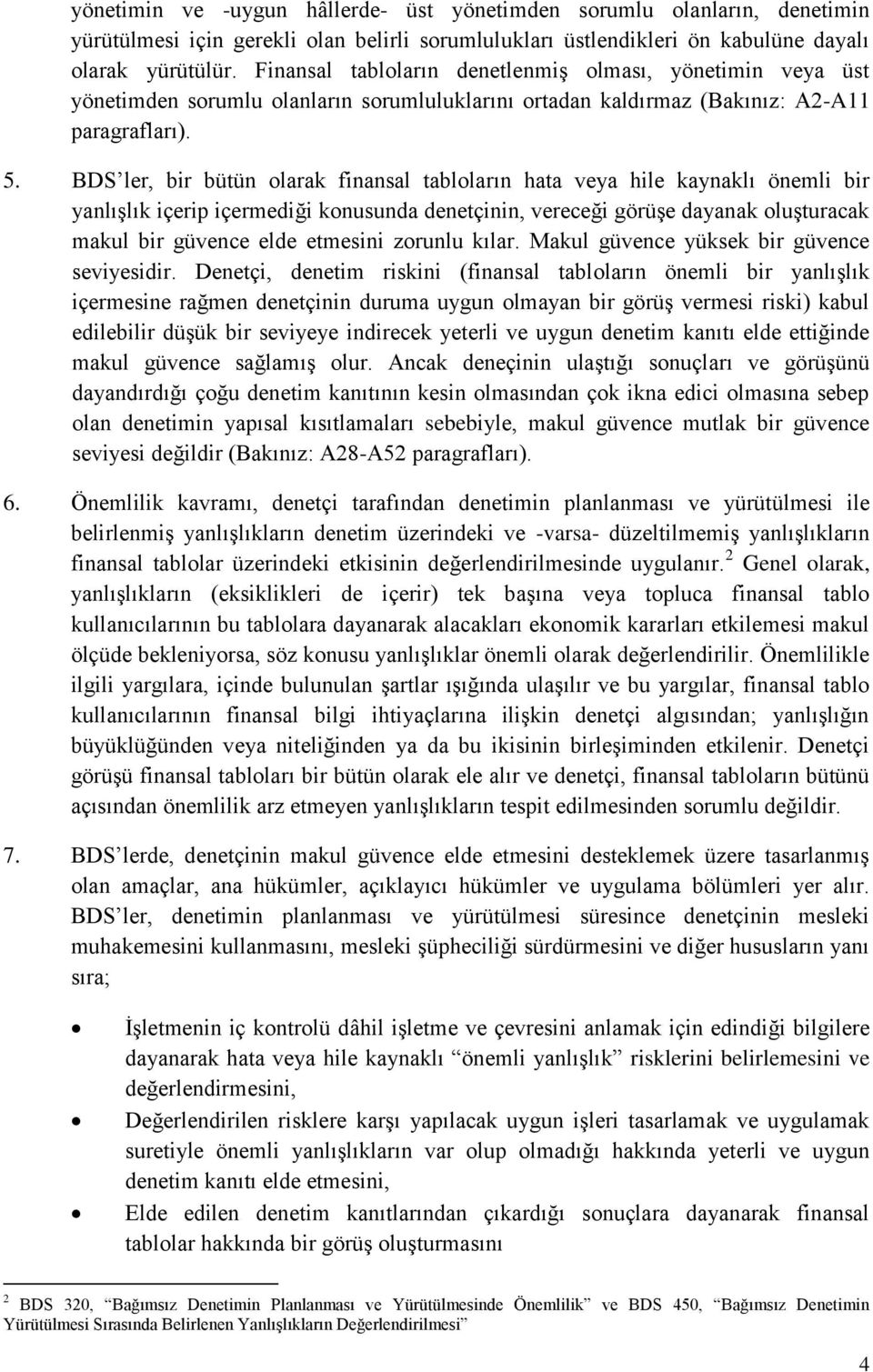 BDS ler, bir bütün olarak finansal tabloların hata veya hile kaynaklı önemli bir yanlışlık içerip içermediği konusunda denetçinin, vereceği görüşe dayanak oluşturacak makul bir güvence elde etmesini