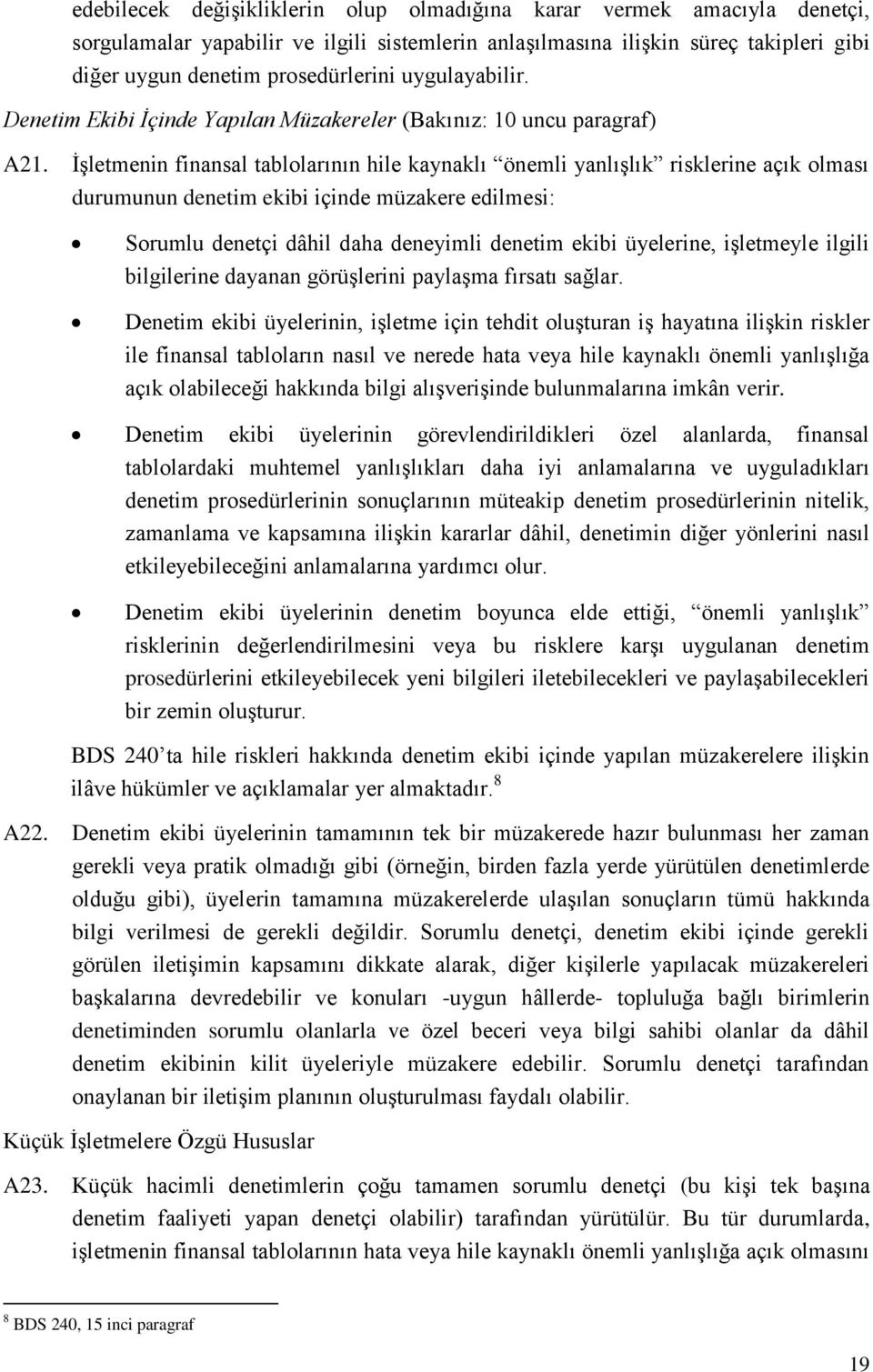 İşletmenin finansal tablolarının hile kaynaklı önemli yanlışlık risklerine açık olması durumunun denetim ekibi içinde müzakere edilmesi: Sorumlu denetçi dâhil daha deneyimli denetim ekibi üyelerine,