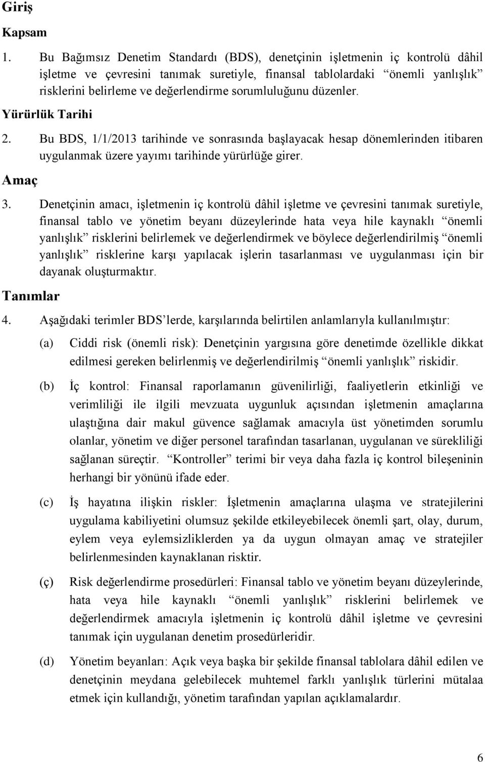 sorumluluğunu düzenler. Yürürlük Tarihi 2. Bu BDS, 1/1/2013 tarihinde ve sonrasında başlayacak hesap dönemlerinden itibaren uygulanmak üzere yayımı tarihinde yürürlüğe girer. Amaç 3.