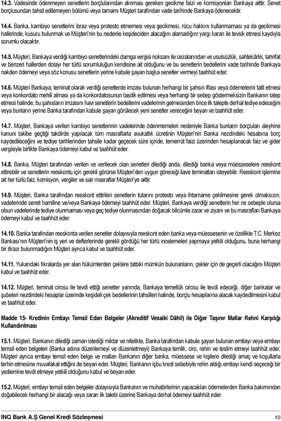 4. Banka, kambiyo senetlerini ibraz veya protesto etmemesi veya gecikmesi, rücu hakkını kullanmaması ya da gecikmesi hallerinde, kusuru bulunmak ve Müşteri nin bu nedenle keşideciden alacağını