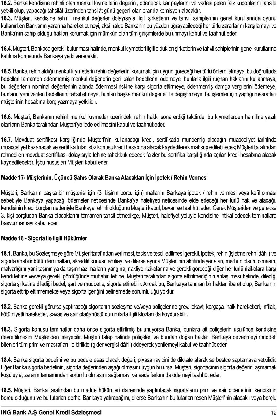 Müşteri, kendisine rehinli menkul değerler dolayısıyla ilgili şirketlerin ve tahvil sahiplerinin genel kurullarında oyunu kullanırken Bankanın yararına hareket etmeyi, aksi halde Bankanın bu yüzden