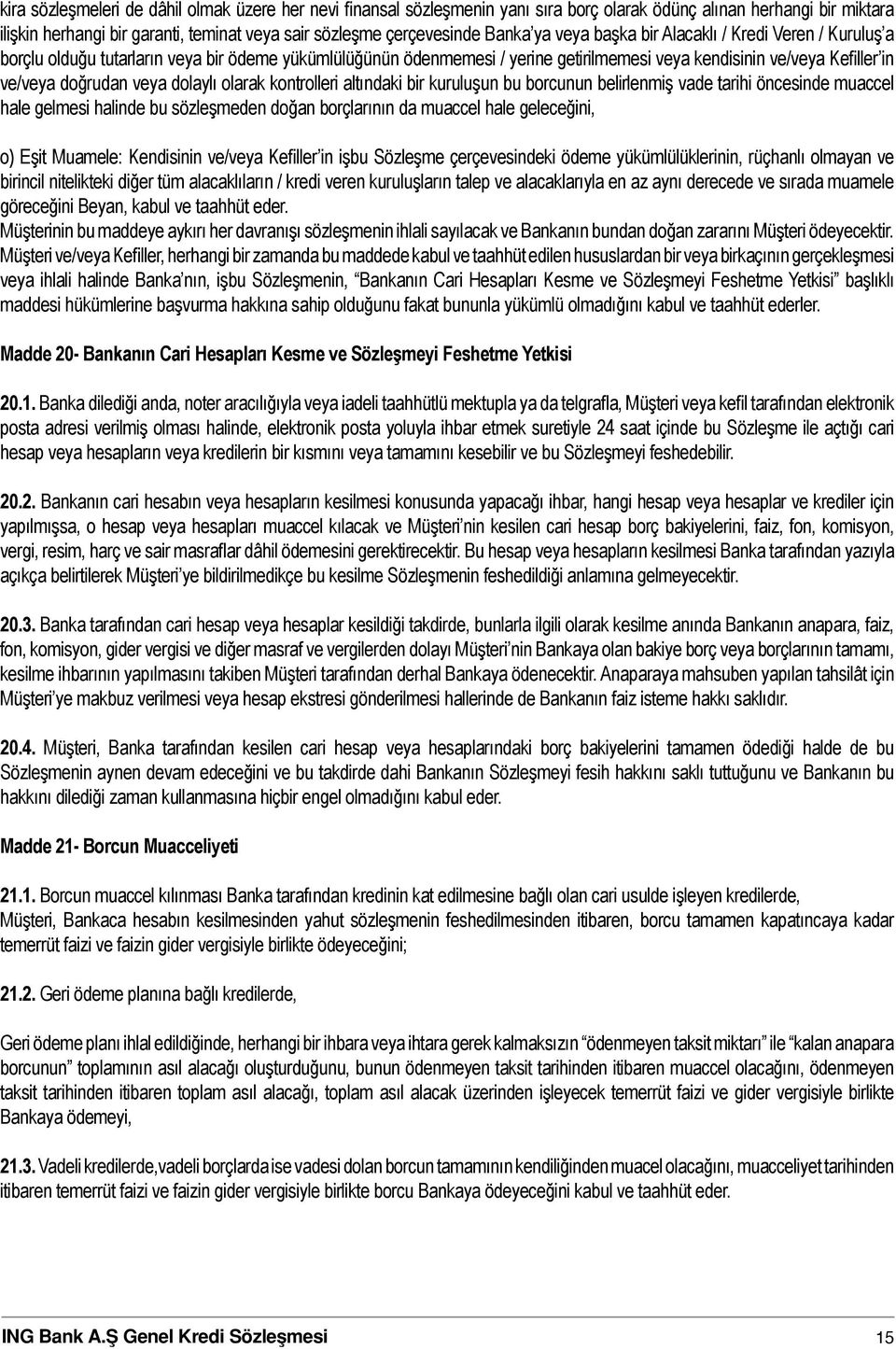 doğrudan veya dolaylı olarak kontrolleri altındaki bir kuruluşun bu borcunun belirlenmiş vade tarihi öncesinde muaccel hale gelmesi halinde bu sözleşmeden doğan borçlarının da muaccel hale