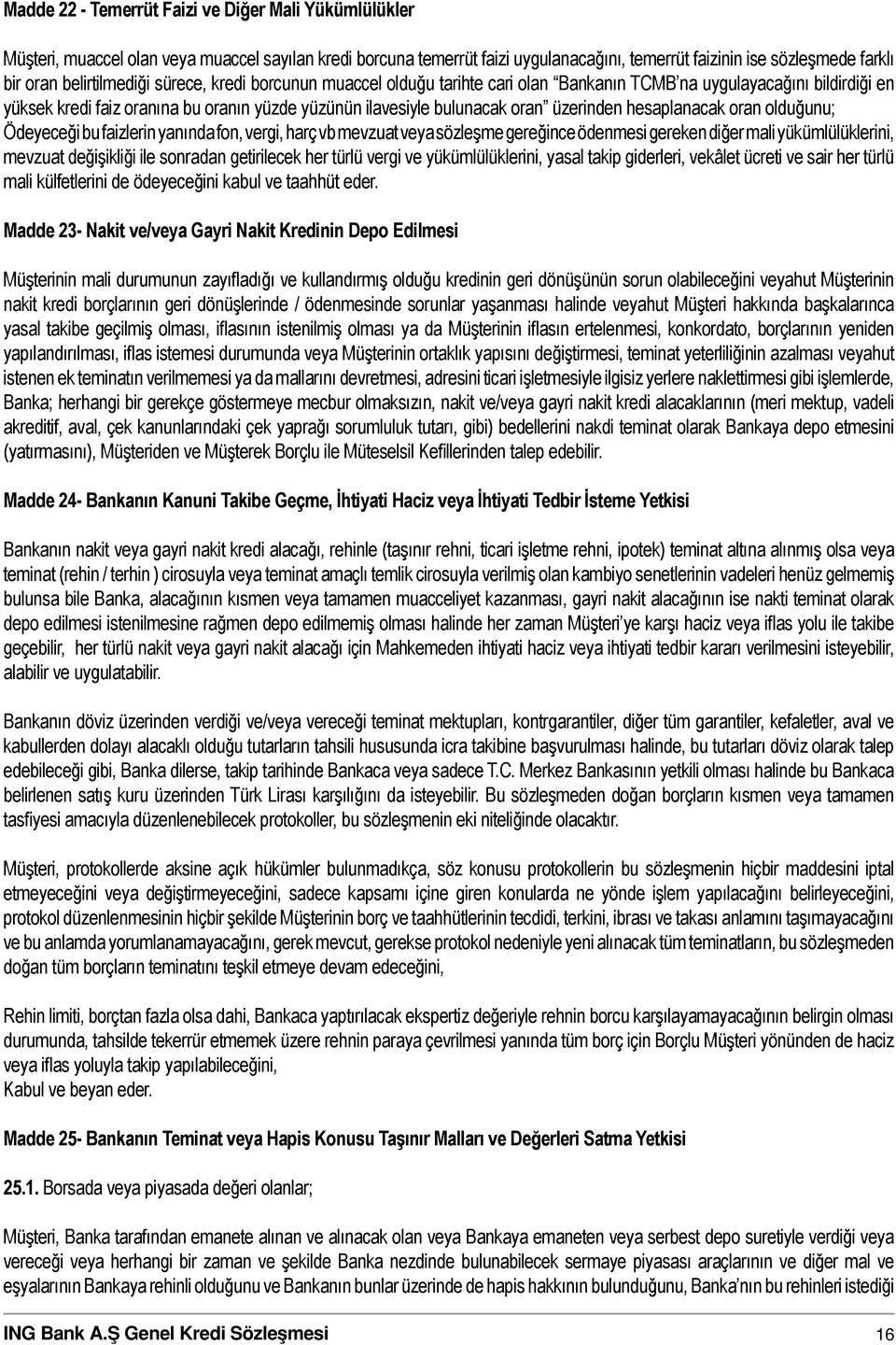 üzerinden hesaplanacak oran olduğunu; Ödeyeceği bu faizlerin yanında fon, vergi, harç vb mevzuat veya sözleşme gereğince ödenmesi gereken diğer mali yükümlülüklerini, mevzuat değişikliği ile sonradan