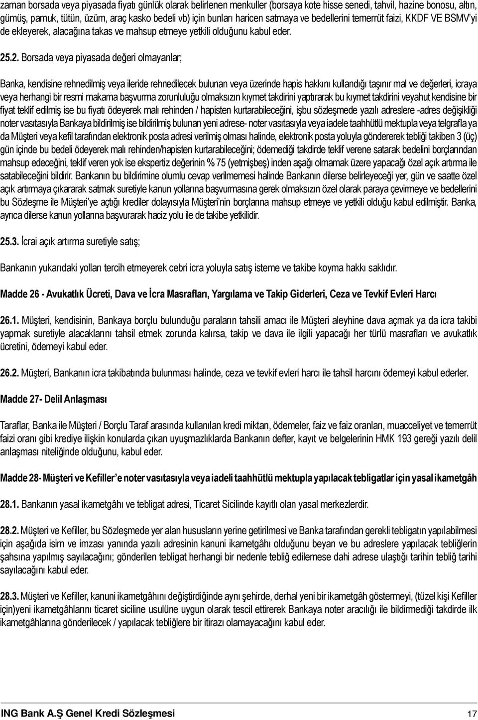 .2. Borsada veya piyasada değeri olmayanlar; Banka, kendisine rehnedilmiş veya ileride rehnedilecek bulunan veya üzerinde hapis hakkını kullandığı taşınır mal ve değerleri, icraya veya herhangi bir