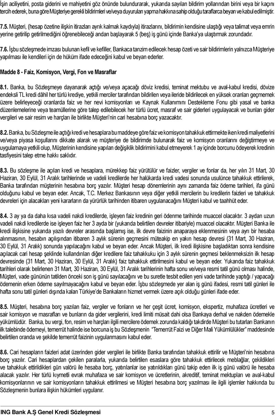 Müşteri, (hesap özetine ilişkin itirazları ayrık kalmak kaydıyla) itirazlarını, bildirimin kendisine ulaştığı veya talimat veya emrin yerine getirilip getirilmediğini öğrenebileceği andan başlayarak