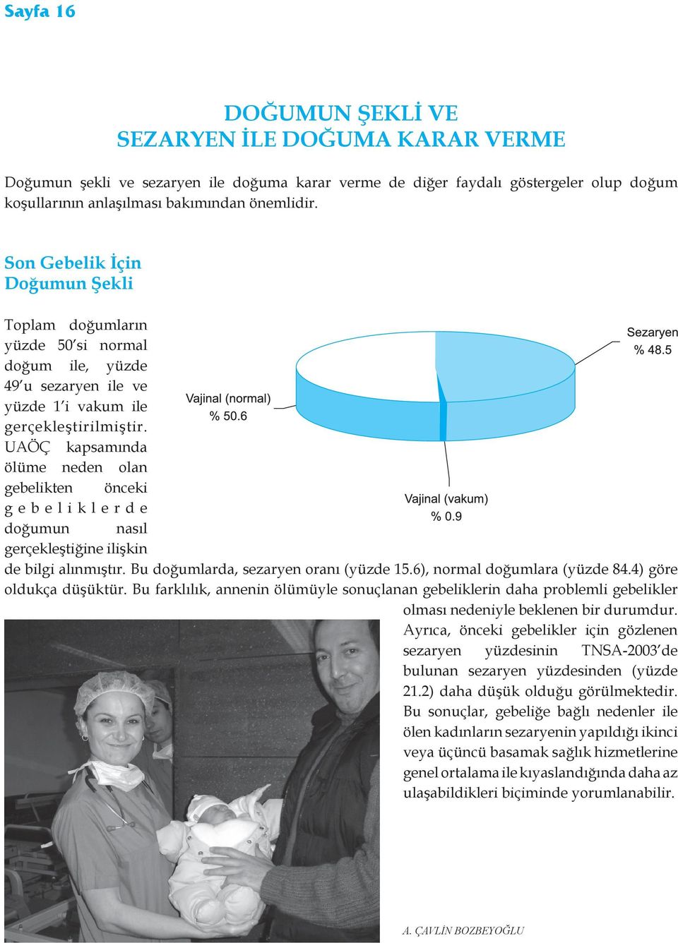 UAÖÇ kapsamında ölüme neden olan gebelikten önceki gebeliklerde doğumun nasıl gerçekleştiğine ilişkin de bilgi alınmıştır. Bu doğumlarda, sezaryen oranı (yüzde 15.6), normal doğumlara (yüzde 84.