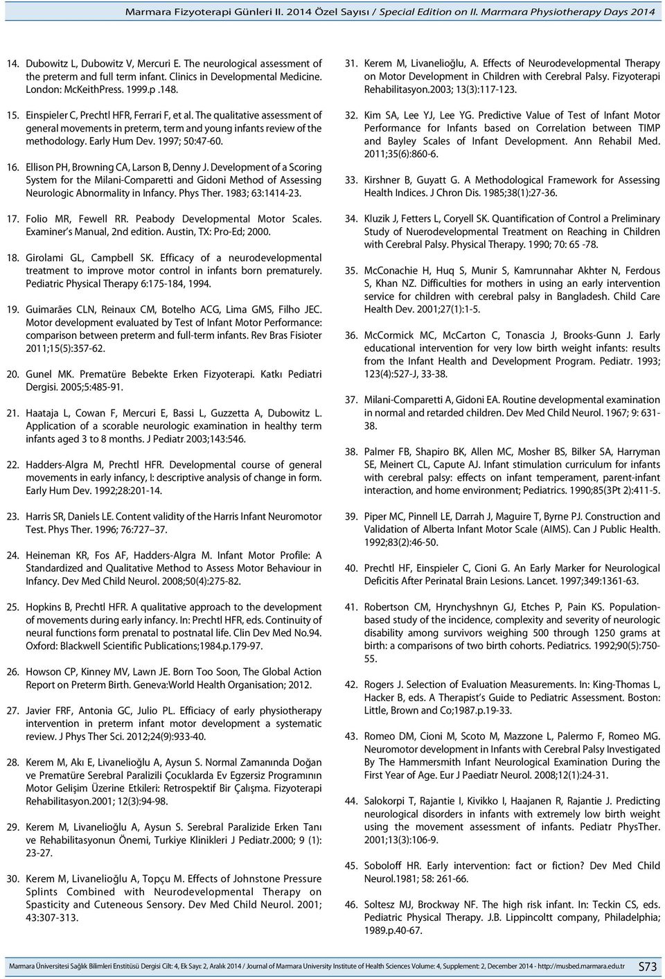 Ellison PH, Browning CA, Larson B, Denny J. Development of a Scoring System for the Milani-Comparetti and Gidoni Method of Assessing Neurologic Abnormality in Infancy. Phys Ther. 1983; 63:1414-23. 17.