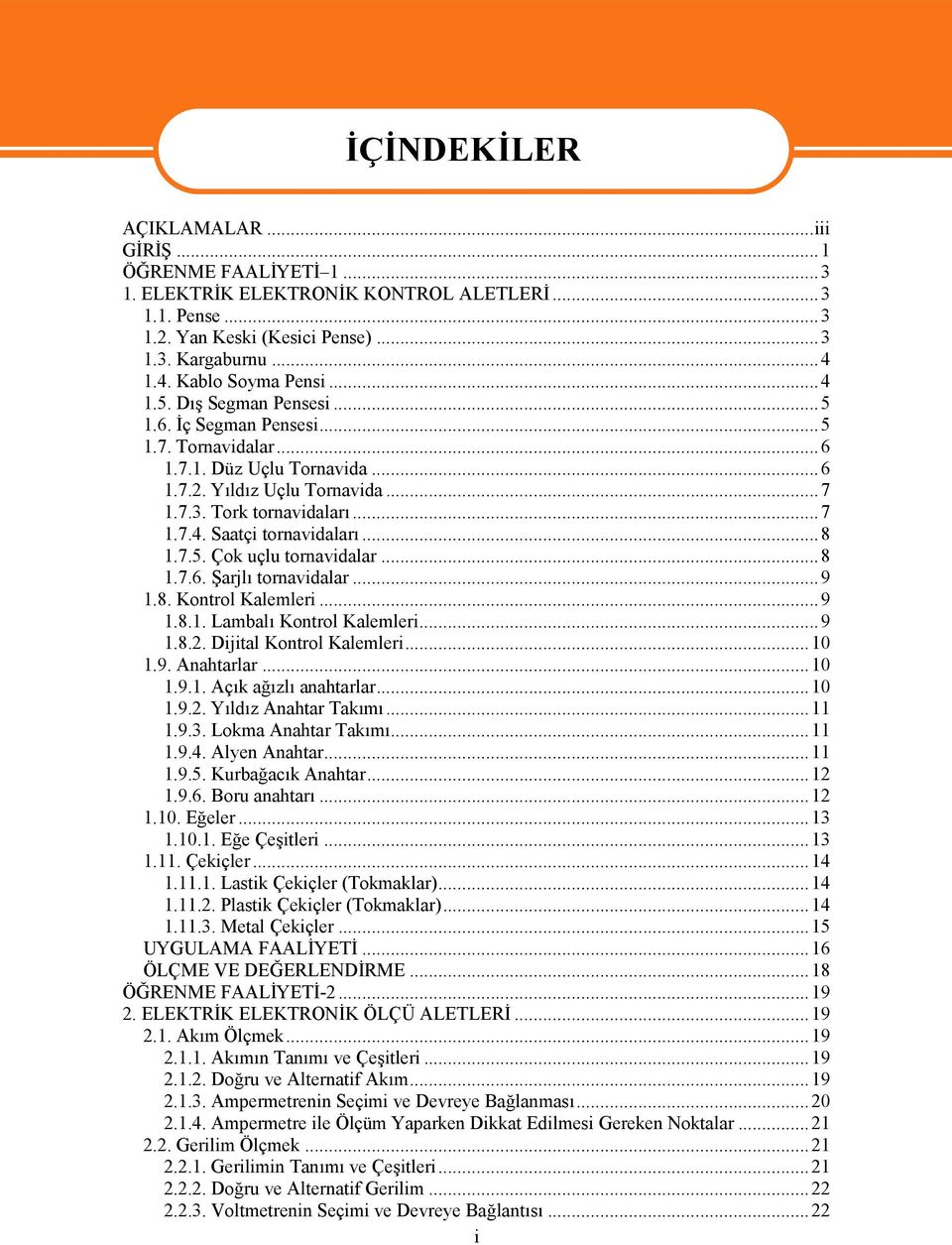 ..8 1.7.5. Çok uçlu tornavidalar...8 1.7.6. Şarjlı tornavidalar...9 1.8. Kontrol Kalemleri...9 1.8.1. Lambalı Kontrol Kalemleri...9 1.8.2. Dijital Kontrol Kalemleri...10 1.9. Anahtarlar...10 1.9.1. Açık ağızlı anahtarlar.