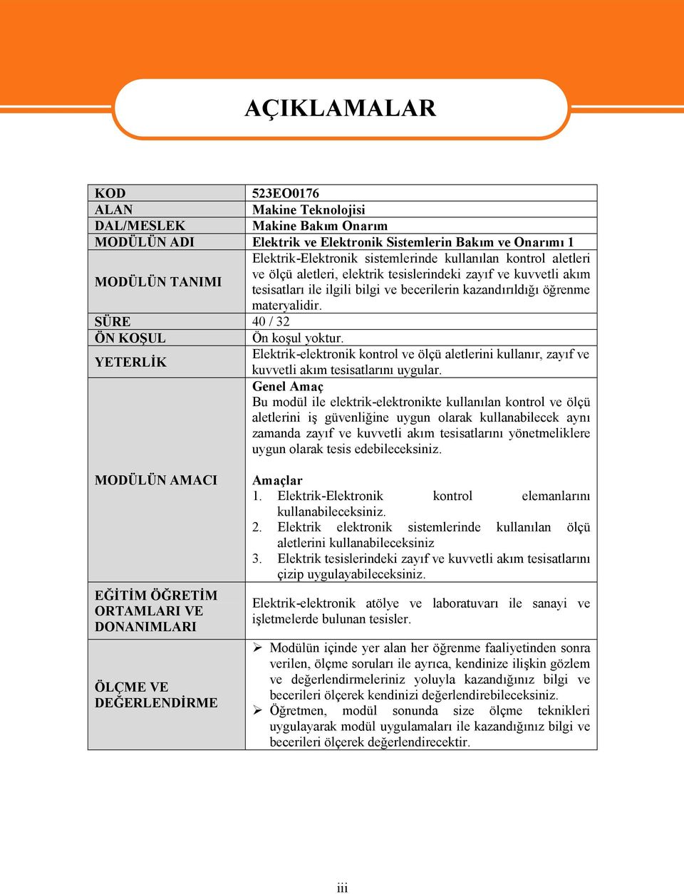 SÜRE 40 / 32 ÖN KOŞUL Ön koşul yoktur. Elektrik-elektronik kontrol ve ölçü aletlerini kullanır, zayıf ve YETERLİK kuvvetli akım tesisatlarını uygular.