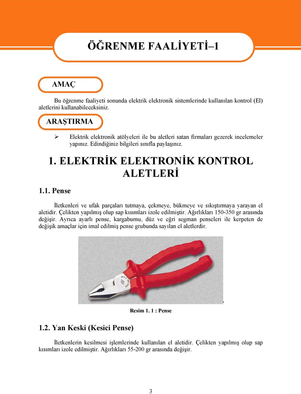 ELEKTRİK ELEKTRONİK KONTROL ALETLERİ 1.1. Pense İletkenleri ve ufak parçaları tutmaya, çekmeye, bükmeye ve sıkıştırmaya yarayan el aletidir. Çelikten yapılmış olup sap kısımları izole edilmiştir.