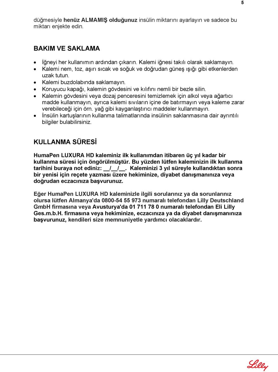 Kalemin gövdesini veya dozaj penceresini temizlemek için alkol veya ağart c madde kullanmay n, ayr ca kalemi s v lar n içine de bat rmay n veya kaleme zarar verebileceği için örn.