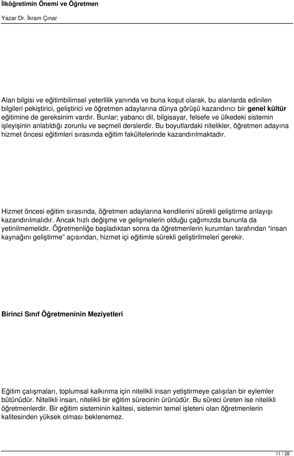 Bu boyutlardaki nitelikler, öğretmen adayına hizmet öncesi eğitimleri sırasında eğitim fakültelerinde kazandırılmaktadır.