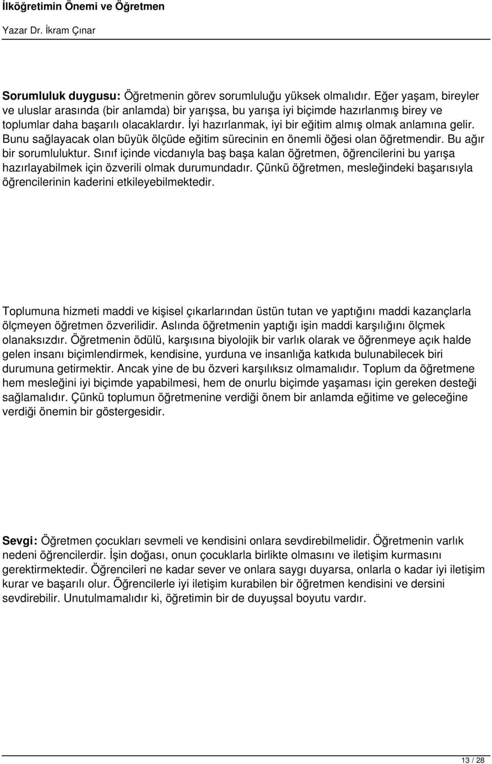 İyi hazırlanmak, iyi bir eğitim almış olmak anlamına gelir. Bunu sağlayacak olan büyük ölçüde eğitim sürecinin en önemli öğesi olan öğretmendir. Bu ağır bir sorumluluktur.