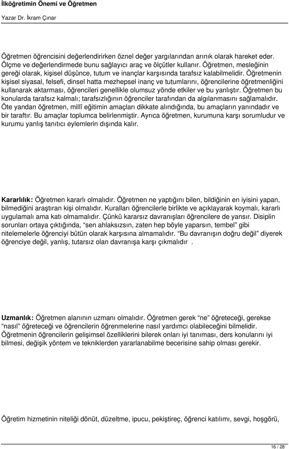 Öğretmenin kişisel siyasal, felsefi, dinsel hatta mezhepsel inanç ve tutumlarını, öğrencilerine öğretmenliğini kullanarak aktarması, öğrencileri genellikle olumsuz yönde etkiler ve bu yanlıştır.