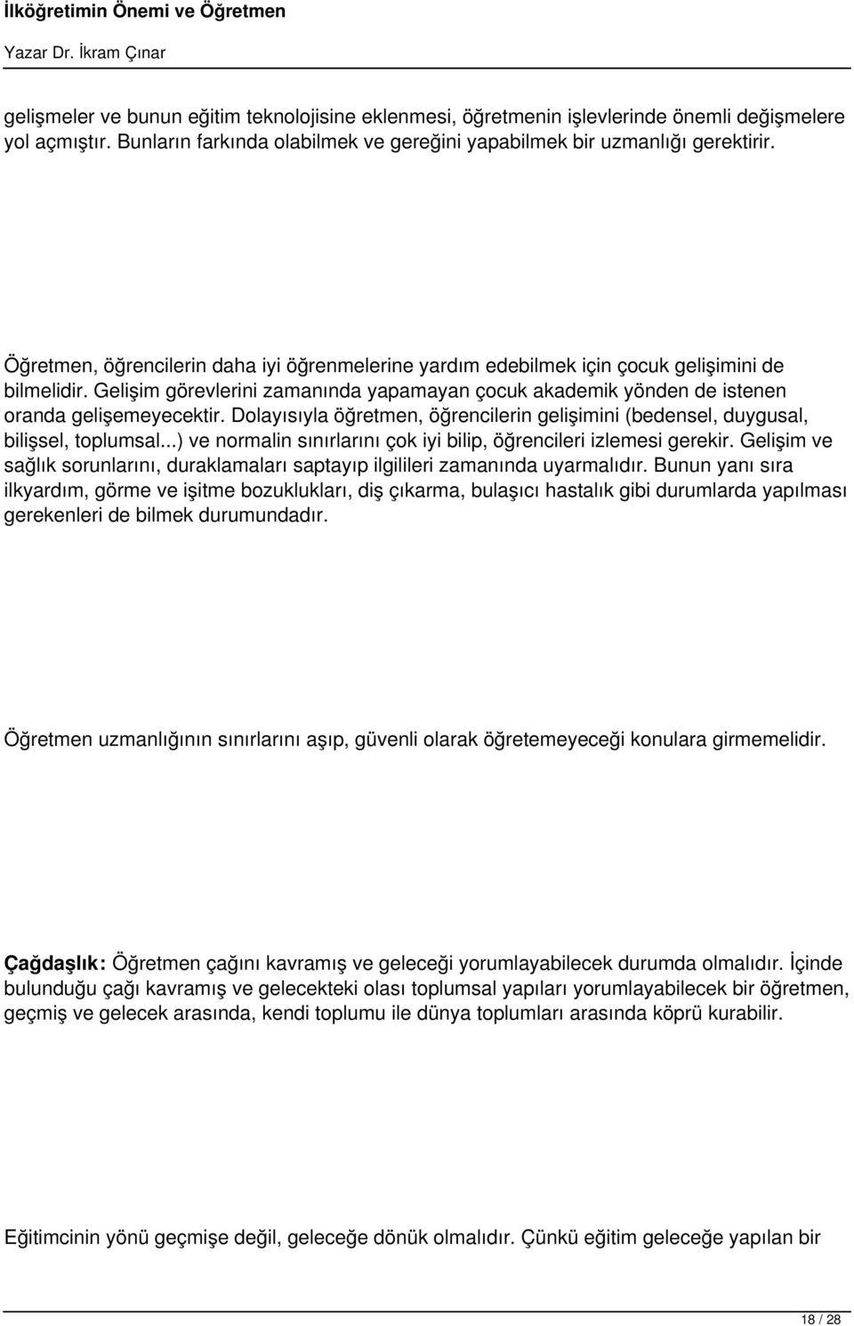 Dolayısıyla öğretmen, öğrencilerin gelişimini (bedensel, duygusal, bilişsel, toplumsal...) ve normalin sınırlarını çok iyi bilip, öğrencileri izlemesi gerekir.