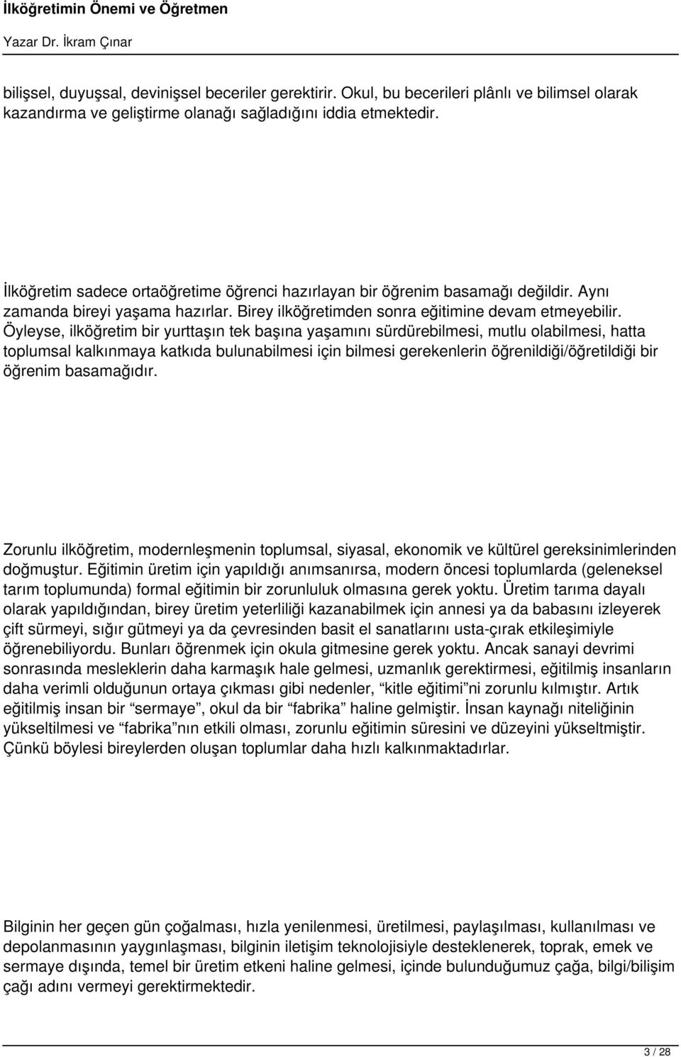 Öyleyse, ilköğretim bir yurttaşın tek başına yaşamını sürdürebilmesi, mutlu olabilmesi, hatta toplumsal kalkınmaya katkıda bulunabilmesi için bilmesi gerekenlerin öğrenildiği/öğretildiği bir öğrenim