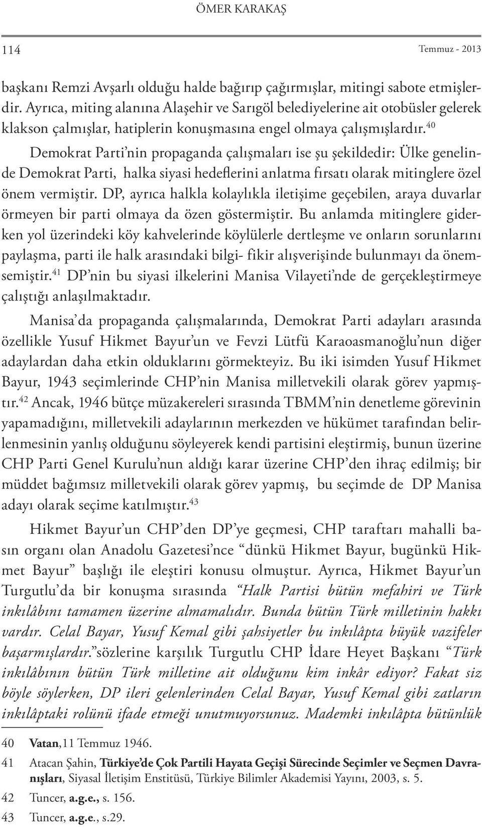 40 Demokrat Parti nin propaganda çalışmaları ise şu şekildedir: Ülke genelinde Demokrat Parti, halka siyasi hedeflerini anlatma fırsatı olarak mitinglere özel önem vermiştir.