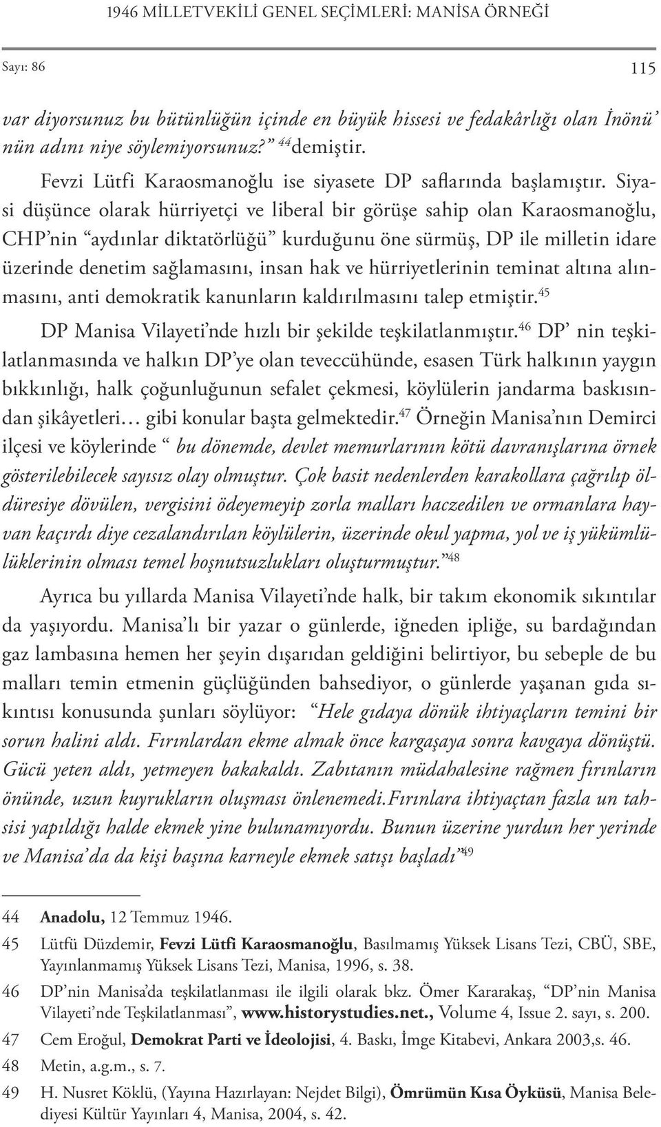 Siyasi düşünce olarak hürriyetçi ve liberal bir görüşe sahip olan Karaosmanoğlu, CHP nin aydınlar diktatörlüğü kurduğunu öne sürmüş, DP ile milletin idare üzerinde denetim sağlamasını, insan hak ve