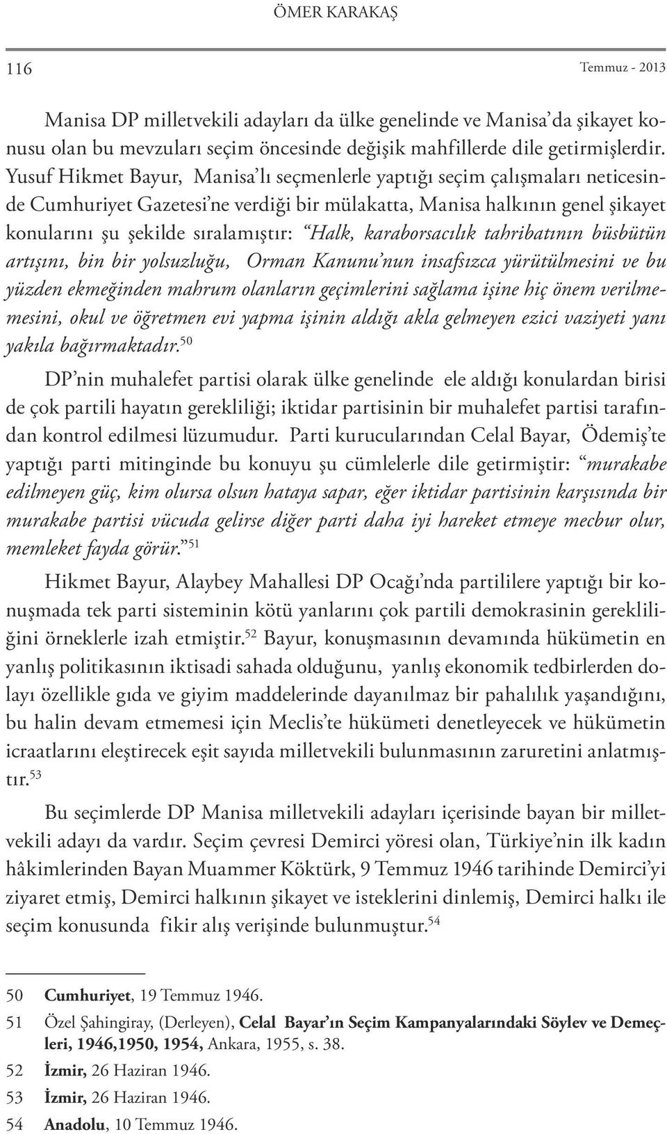 karaborsacılık tahribatının büsbütün artışını, bin bir yolsuzluğu, Orman Kanunu nun insafsızca yürütülmesini ve bu yüzden ekmeğinden mahrum olanların geçimlerini sağlama işine hiç önem verilmemesini,